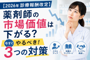 【2026年診療報酬改定】薬剤師の市場価値は下がる？今すぐやるべき3つの対策